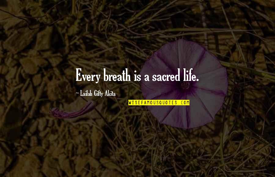 Tabah Adalah Quotes By Lailah Gifty Akita: Every breath is a sacred life.
