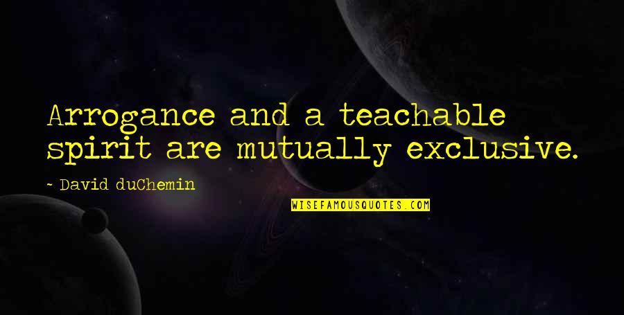 Tabakas Nams Quotes By David DuChemin: Arrogance and a teachable spirit are mutually exclusive. Tabakas Nams Quotes By David DuChemin: Arrogance and a teachable spirit are mutually exclusive.