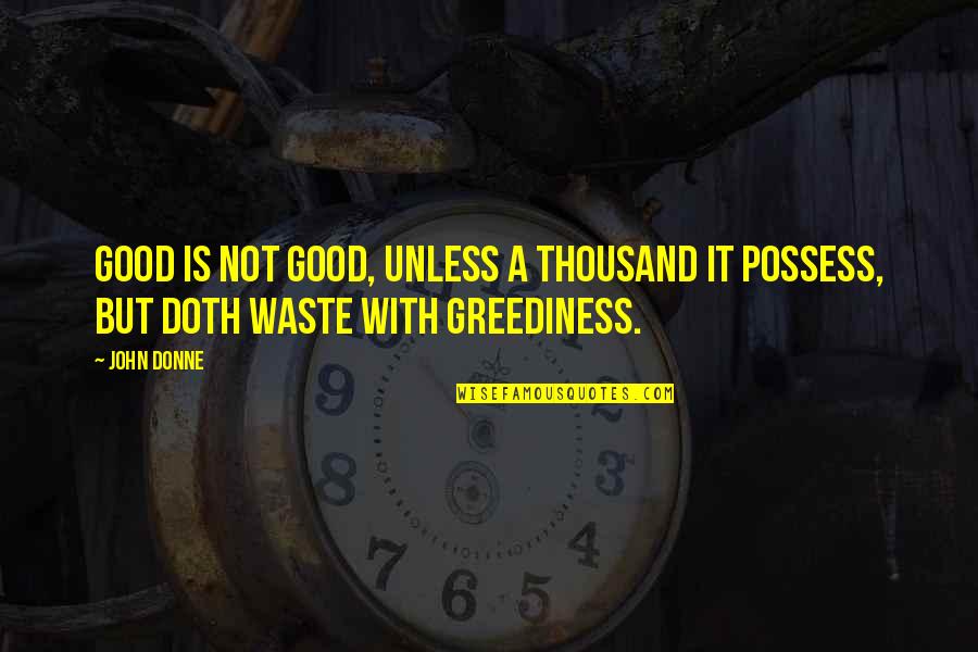 Tabakas Nams Quotes By John Donne: Good is not good, unless A thousand it
