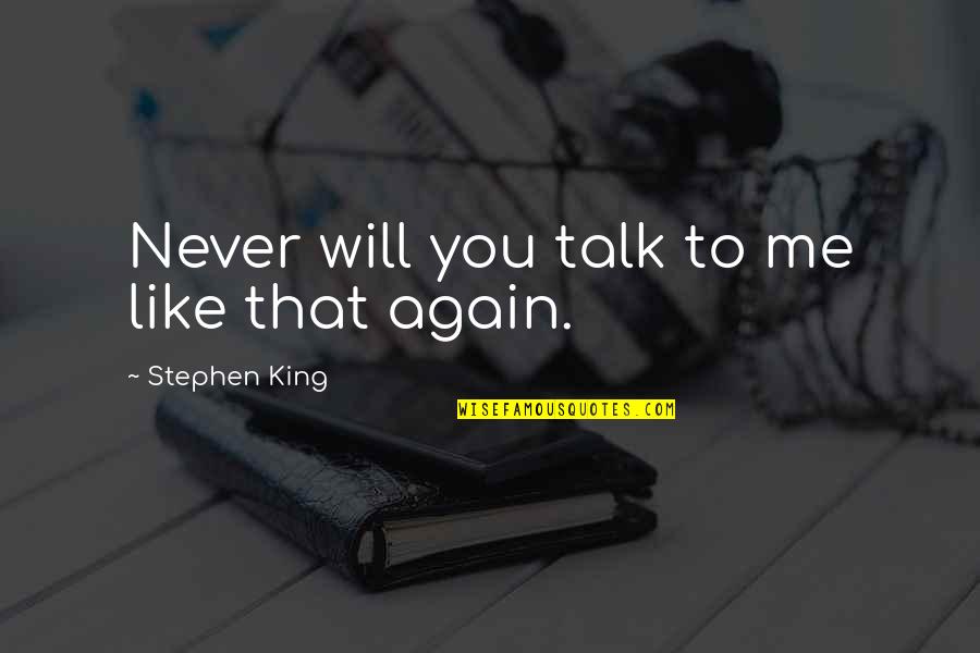 Tabakosis Quotes By Stephen King: Never will you talk to me like that