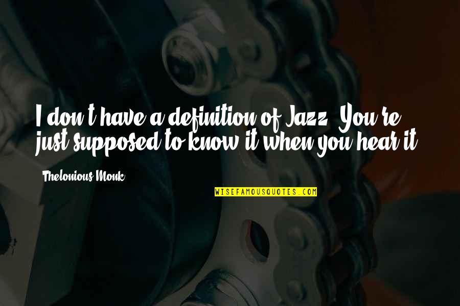 Tabakosis Quotes By Thelonious Monk: I don't have a definition of Jazz. You're