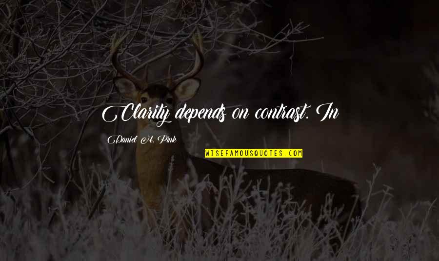 Tabakta Meyveler Quotes By Daniel H. Pink: Clarity depends on contrast. In Tabakta Meyveler Quotes By Daniel H. Pink: Clarity depends on contrast. In