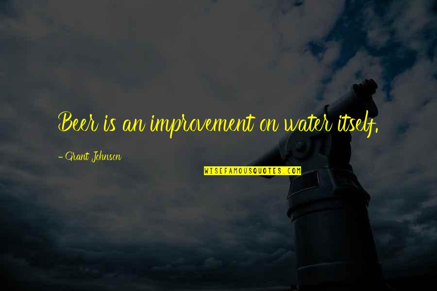 Tabamln Quotes By Grant Johnson: Beer is an improvement on water itself. Tabamln Quotes By Grant Johnson: Beer is an improvement on water itself.