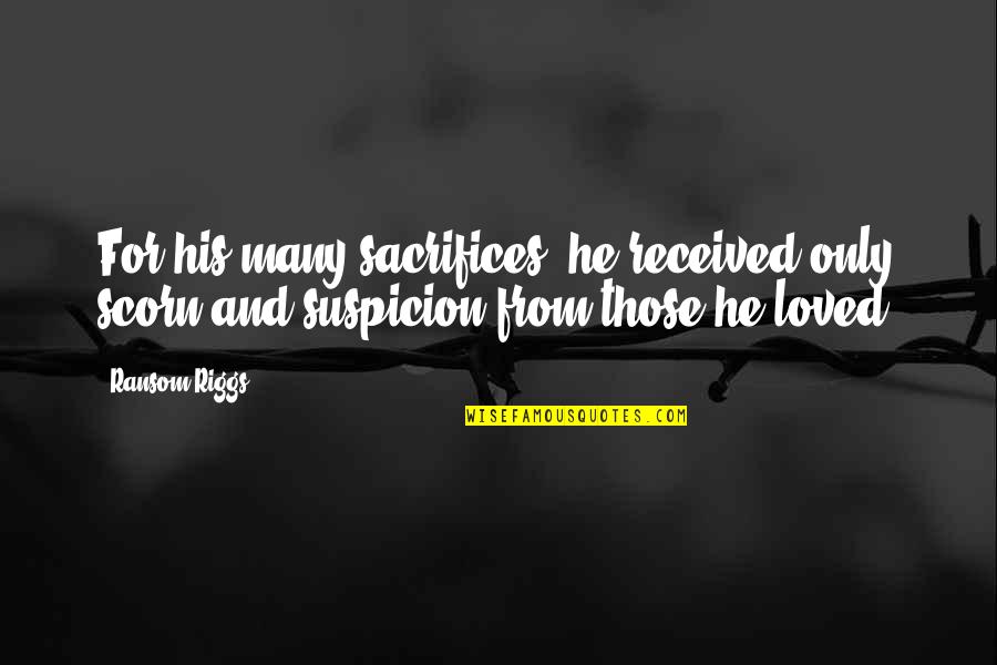 Tabamln Quotes By Ransom Riggs: For his many sacrifices, he received only scorn