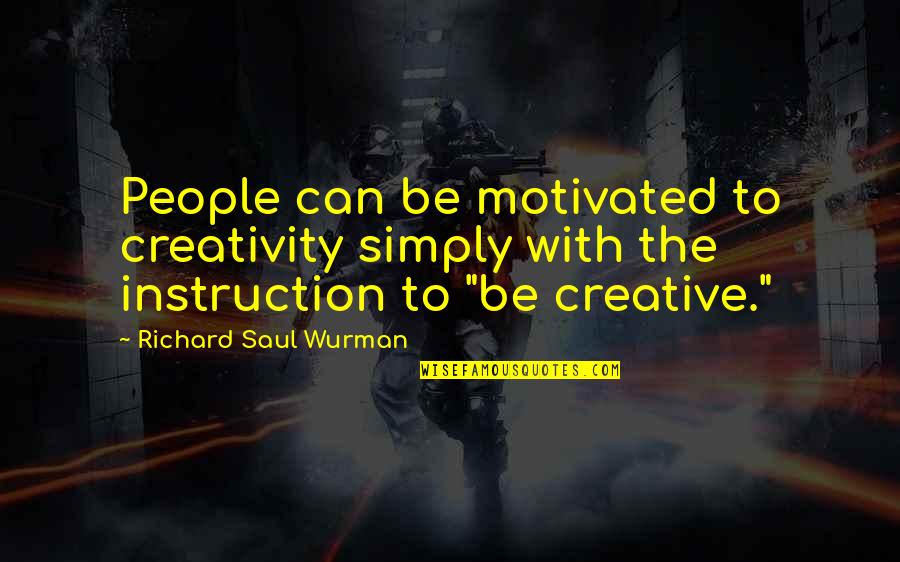 Tabanda Reviews Quotes By Richard Saul Wurman: People can be motivated to creativity simply with Tabanda Reviews Quotes By Richard Saul Wurman: People can be motivated to creativity simply with