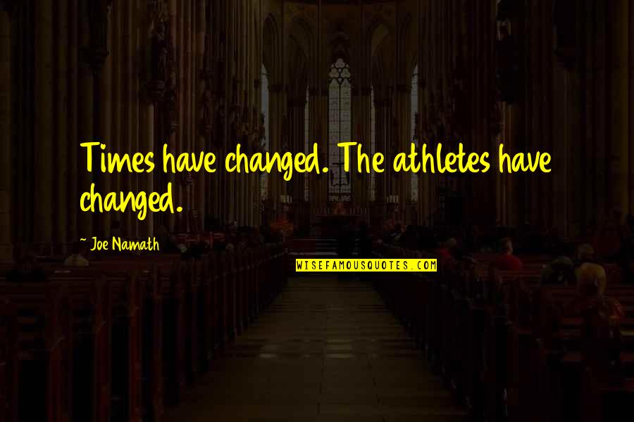 Tabanou Granada Quotes By Joe Namath: Times have changed. The athletes have changed. Tabanou Granada Quotes By Joe Namath: Times have changed. The athletes have changed.