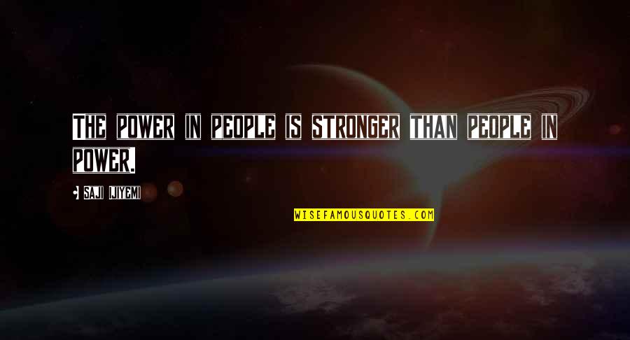 Tabanou Granada Quotes By Saji Ijiyemi: The power in people is stronger than people Tabanou Granada Quotes By Saji Ijiyemi: The power in people is stronger than people