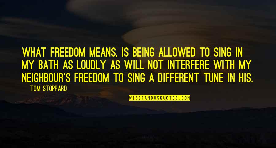 Tabanou Granada Quotes By Tom Stoppard: What freedom means, is being allowed to sing Tabanou Granada Quotes By Tom Stoppard: What freedom means, is being allowed to sing