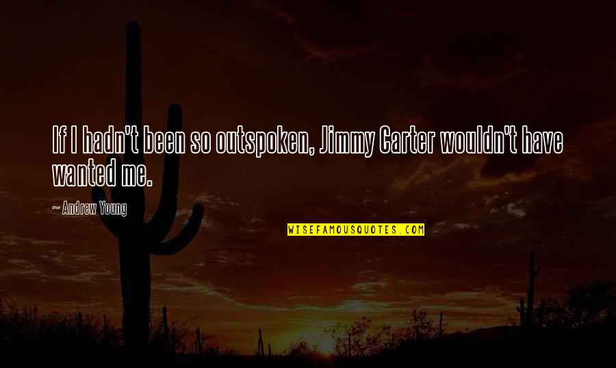 Tabaquitos Quotes By Andrew Young: If I hadn't been so outspoken, Jimmy Carter