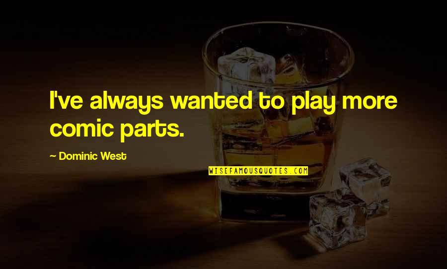 Tabaquitos Quotes By Dominic West: I've always wanted to play more comic parts. Tabaquitos Quotes By Dominic West: I've always wanted to play more comic parts.