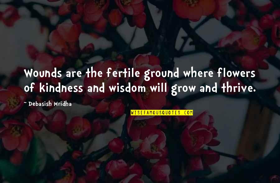 Tabaraka Hilo Quotes By Debasish Mridha: Wounds are the fertile ground where flowers of