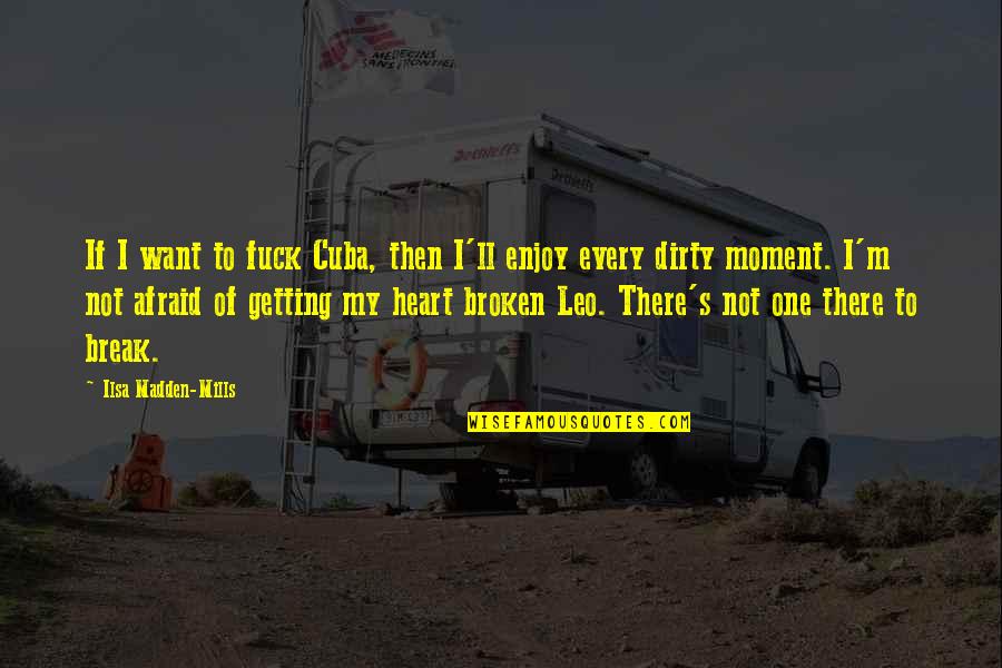 Tabarakallazi Quotes By Ilsa Madden-Mills: If I want to fuck Cuba, then I'll Tabarakallazi Quotes By Ilsa Madden-Mills: If I want to fuck Cuba, then I'll