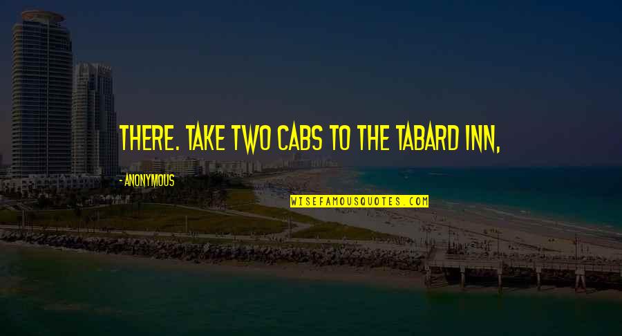 Tabard Inn Quotes By Anonymous: there. Take two cabs to the Tabard Inn,