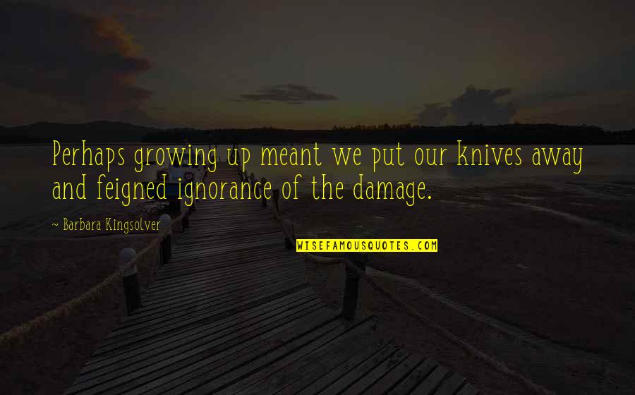 Tabari Grubbs Quotes By Barbara Kingsolver: Perhaps growing up meant we put our knives