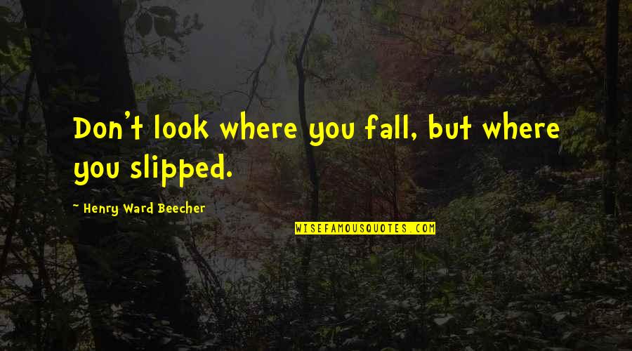Tabart House Quotes By Henry Ward Beecher: Don't look where you fall, but where you Tabart House Quotes By Henry Ward Beecher: Don't look where you fall, but where you