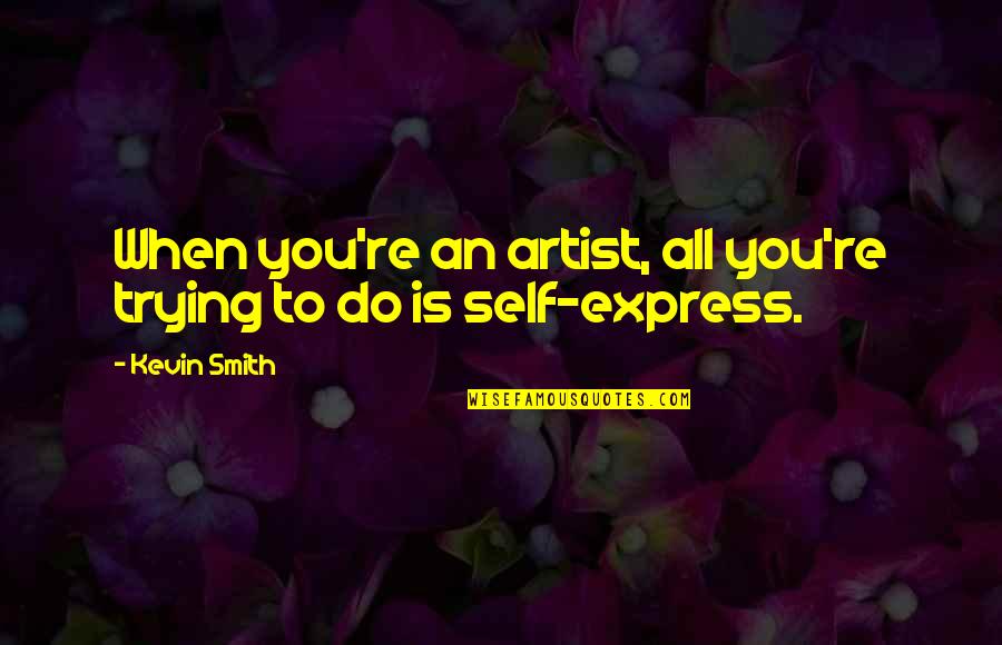 Tabassi Shotokan Quotes By Kevin Smith: When you're an artist, all you're trying to