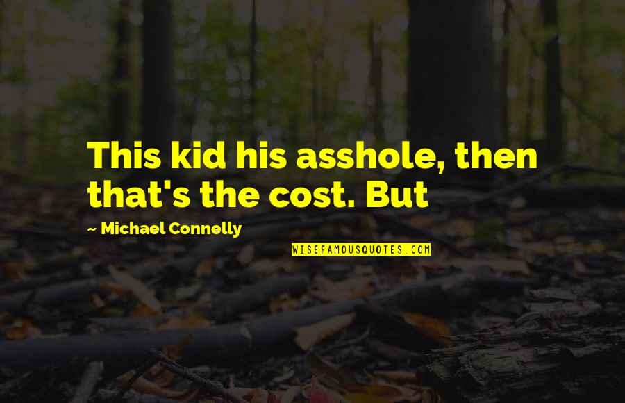 Tabatabaei House Quotes By Michael Connelly: This kid his asshole, then that's the cost.