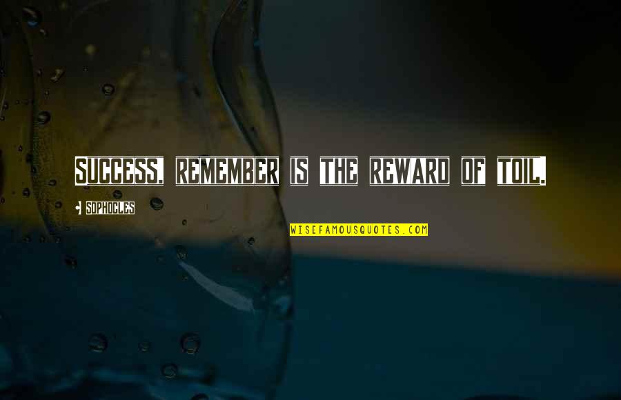 Tabatabaei House Quotes By Sophocles: Success, remember is the reward of toil.