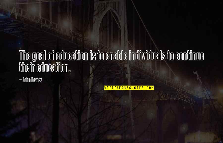 Tabatha Quotes By John Dewey: The goal of education is to enable individuals