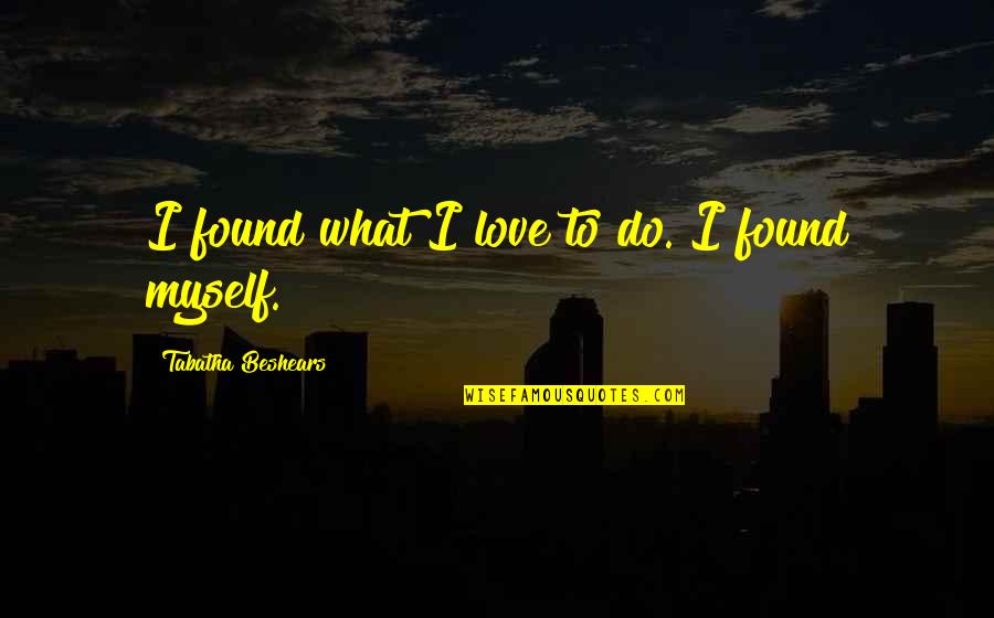 Tabatha Quotes By Tabatha Beshears: I found what I love to do. I