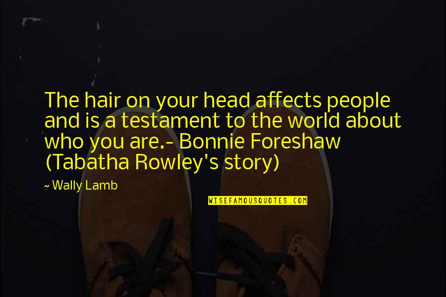 Tabatha Quotes By Wally Lamb: The hair on your head affects people and