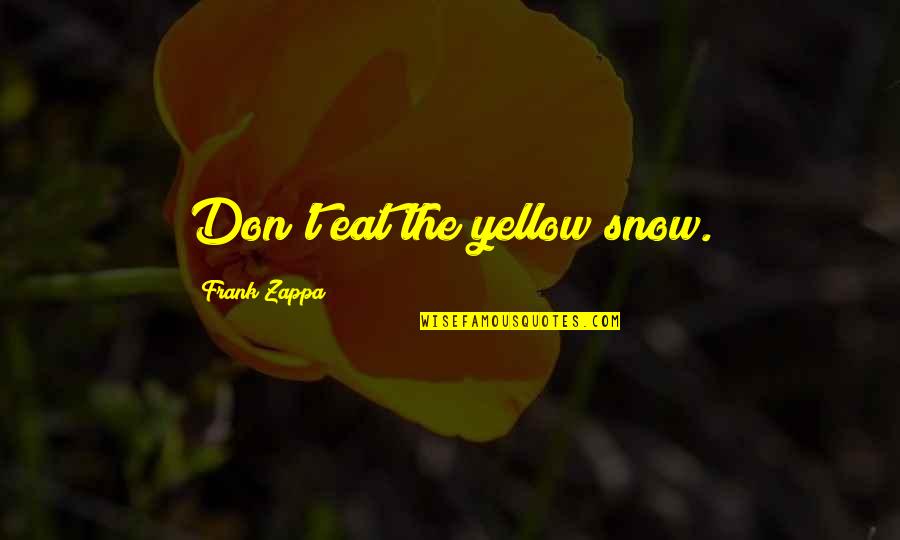 Tabby Quotes By Frank Zappa: Don't eat the yellow snow.