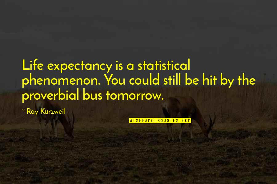 Tabe Quotes By Ray Kurzweil: Life expectancy is a statistical phenomenon. You could