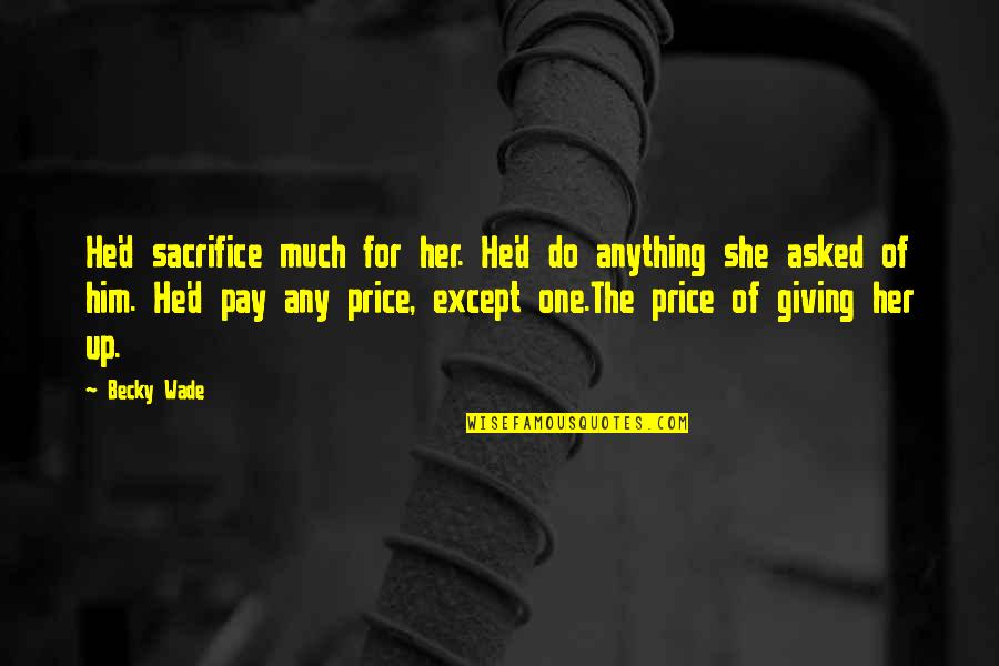 Tabela Irs Quotes By Becky Wade: He'd sacrifice much for her. He'd do anything Tabela Irs Quotes By Becky Wade: He'd sacrifice much for her. He'd do anything