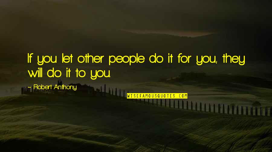Tabella Dei Quotes By Robert Anthony: If you let other people do it for Tabella Dei Quotes By Robert Anthony: If you let other people do it for