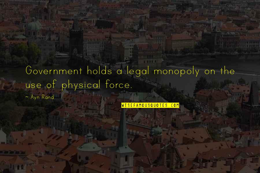 Tabella Tondini Quotes By Ayn Rand: Government holds a legal monopoly on the use