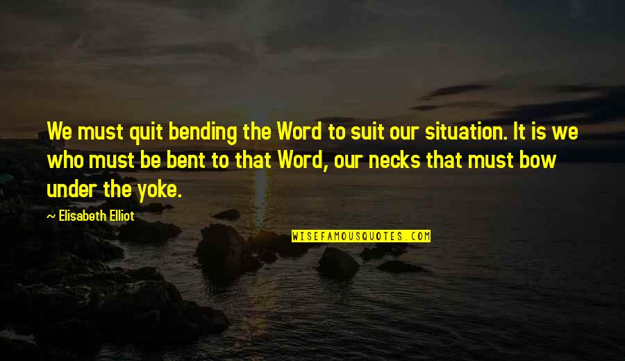 Tabellas Quotes By Elisabeth Elliot: We must quit bending the Word to suit Tabellas Quotes By Elisabeth Elliot: We must quit bending the Word to suit