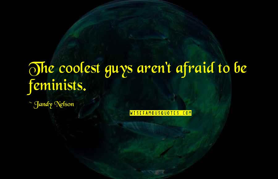 Tabernacle Atlanta Quotes By Jandy Nelson: The coolest guys aren't afraid to be feminists.