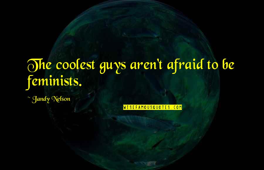 Tabernacle Atlanta Quotes By Jandy Nelson: The coolest guys aren't afraid to be feminists. Tabernacle Atlanta Quotes By Jandy Nelson: The coolest guys aren't afraid to be feminists.