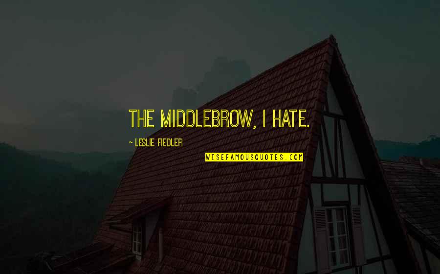 Taberner Tennis Quotes By Leslie Fiedler: The middlebrow, I hate.