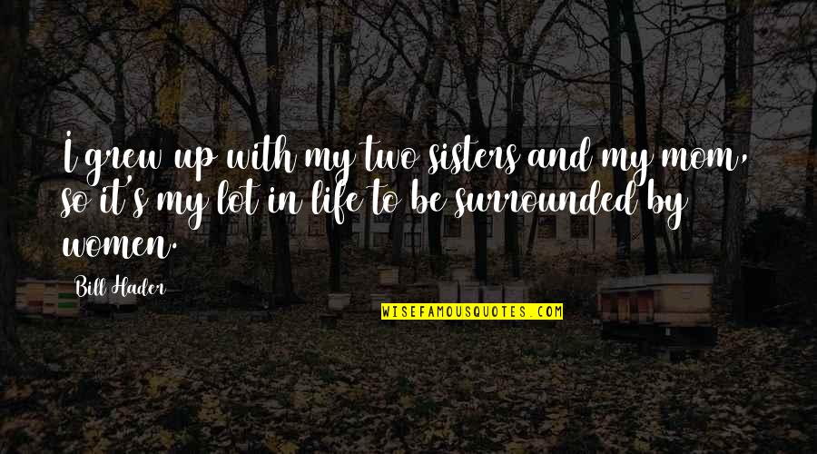 Tabernero Los Cadetes Quotes By Bill Hader: I grew up with my two sisters and Tabernero Los Cadetes Quotes By Bill Hader: I grew up with my two sisters and