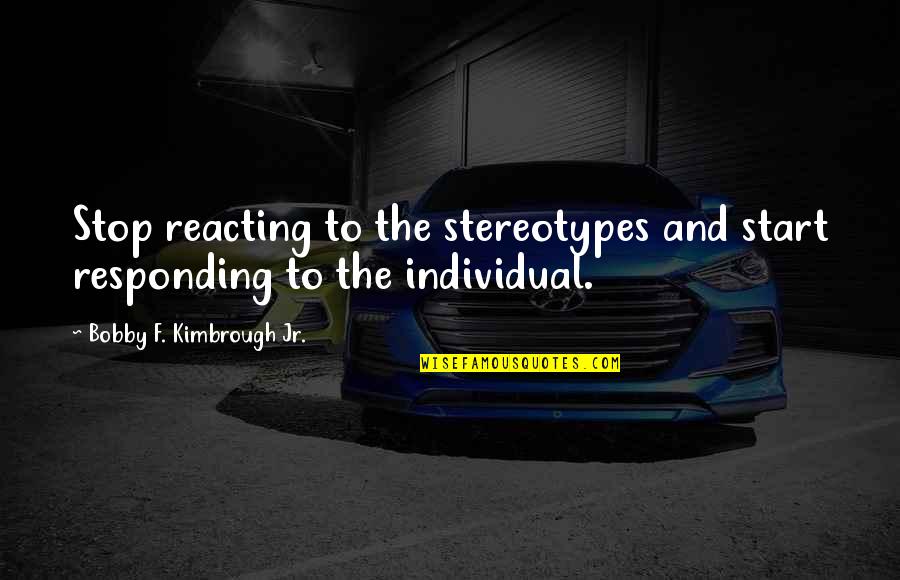 Tabernero Quotes By Bobby F. Kimbrough Jr.: Stop reacting to the stereotypes and start responding