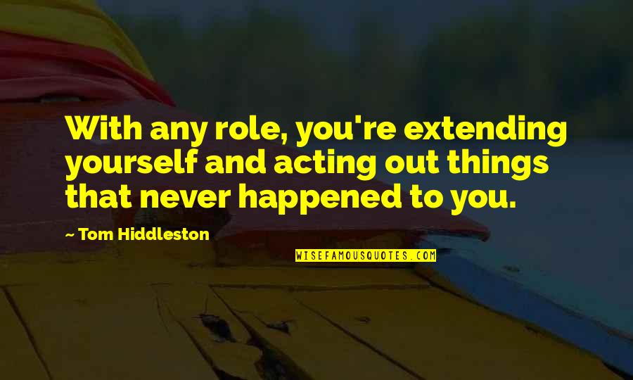 Tabernero Wine Quotes By Tom Hiddleston: With any role, you're extending yourself and acting Tabernero Wine Quotes By Tom Hiddleston: With any role, you're extending yourself and acting