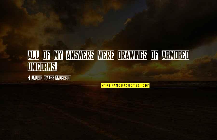Tabernero Winery Quotes By Laurie Halse Anderson: All of my answers were drawings of armored