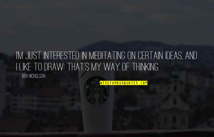 Taberyova Quotes By Ben Nicholson: I'm just interested in meditating on certain ideas, Taberyova Quotes By Ben Nicholson: I'm just interested in meditating on certain ideas,