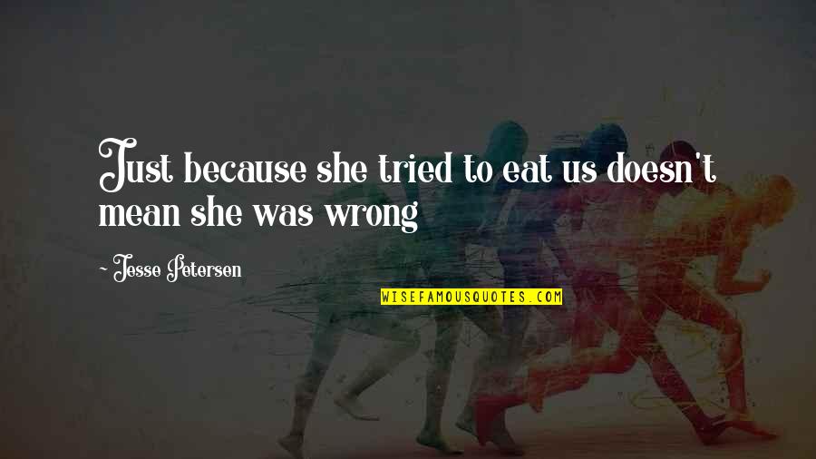 Tabetic Gait Quotes By Jesse Petersen: Just because she tried to eat us doesn't Tabetic Gait Quotes By Jesse Petersen: Just because she tried to eat us doesn't