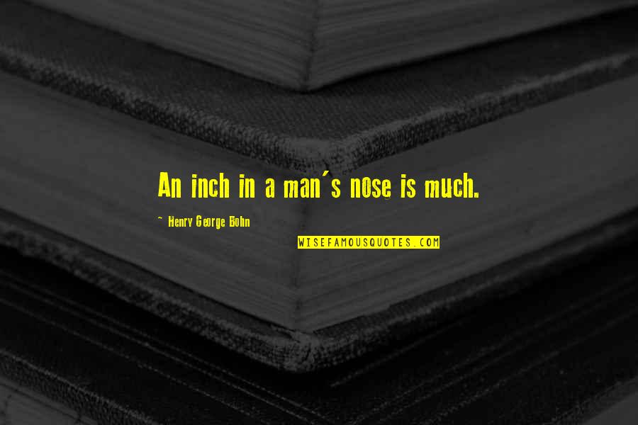 Tabhair Aire Quotes By Henry George Bohn: An inch in a man's nose is much.