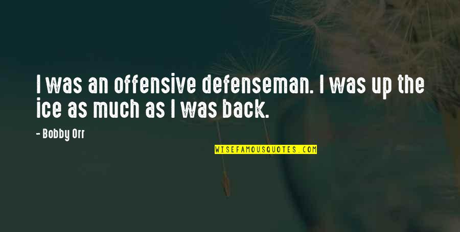 Tabhairne Quotes By Bobby Orr: I was an offensive defenseman. I was up