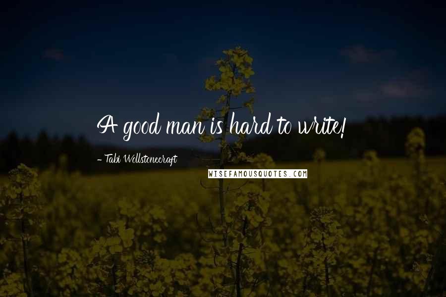 Tabi Wollstonecraft quotes: A good man is hard to write!