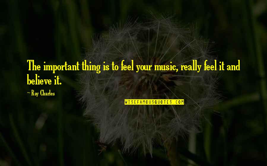 Tabiano Quotes By Ray Charles: The important thing is to feel your music,