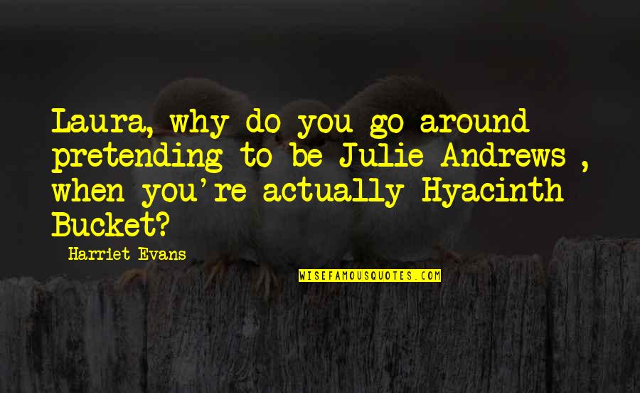 Tabii Camp Quotes By Harriet Evans: Laura, why do you go around pretending to