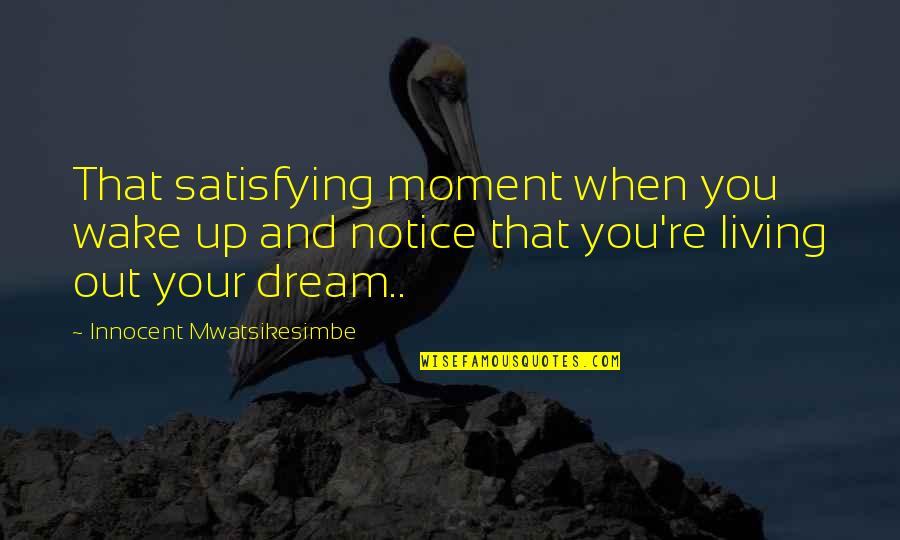 Tabii Camp Quotes By Innocent Mwatsikesimbe: That satisfying moment when you wake up and