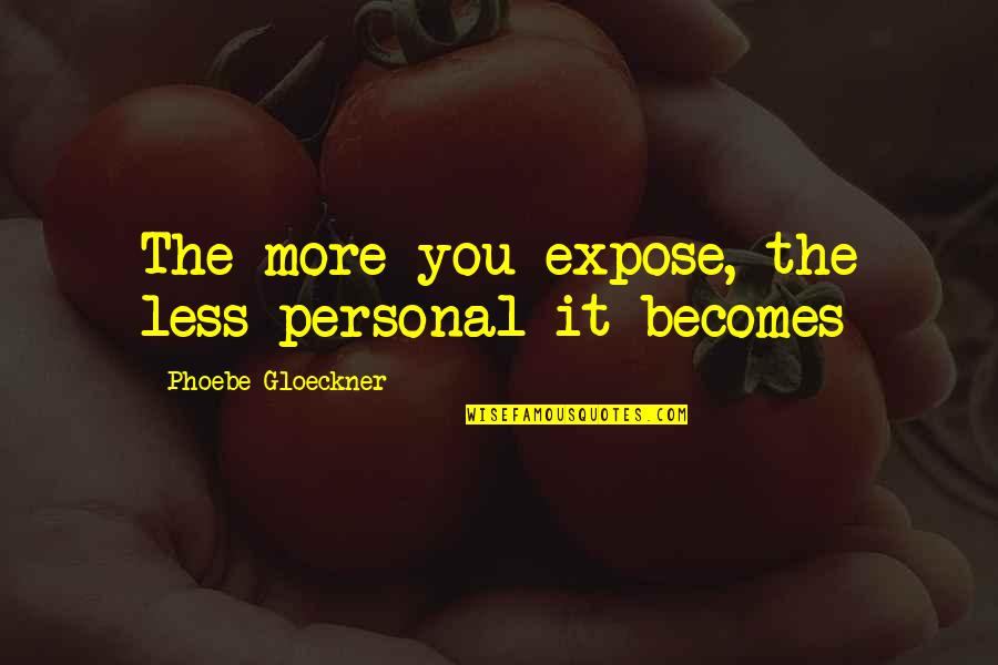 Tabii Camp Quotes By Phoebe Gloeckner: The more you expose, the less personal it