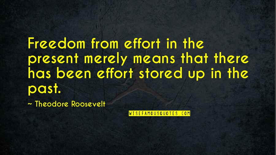 Tabii Camp Quotes By Theodore Roosevelt: Freedom from effort in the present merely means