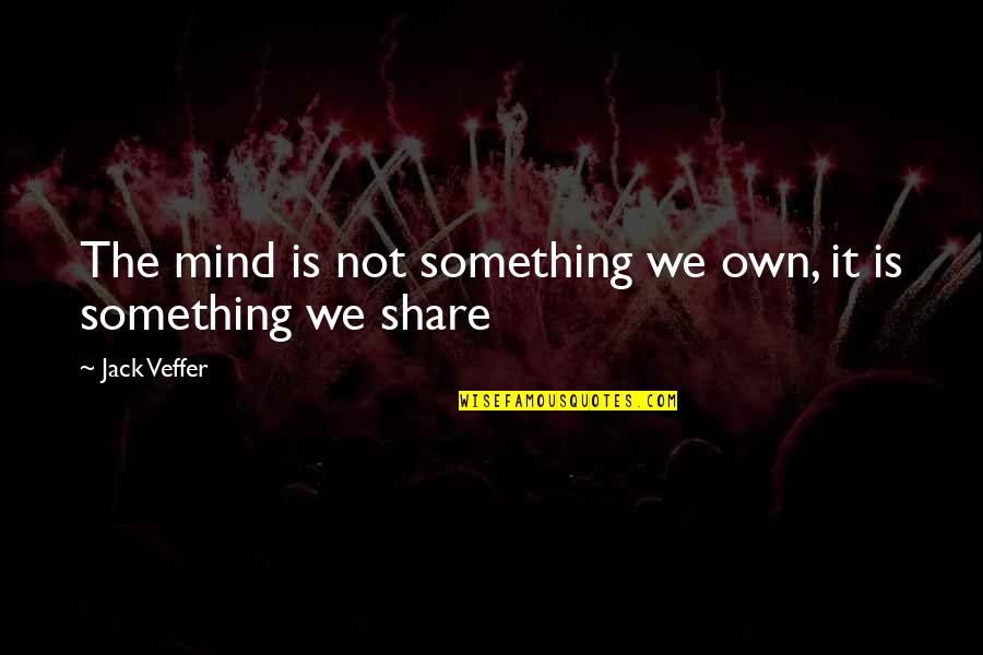 Tabing Ilog Quotes By Jack Veffer: The mind is not something we own, it