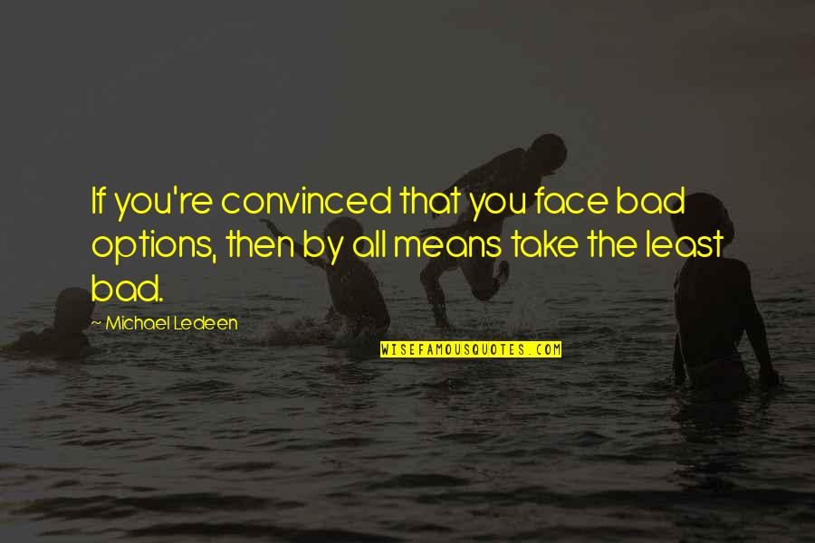 Tabique De La Quotes By Michael Ledeen: If you're convinced that you face bad options, Tabique De La Quotes By Michael Ledeen: If you're convinced that you face bad options,